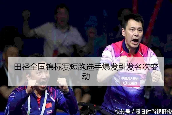 田径全国锦标赛短跑选手爆发引发名次变动